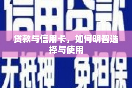 连平贷款与信用卡，如何明智选择与使用