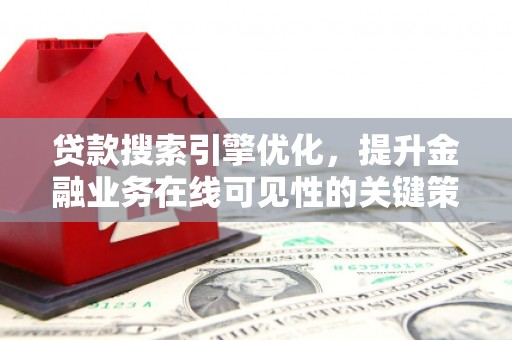 连平贷款搜索引擎优化，提升金融业务在线可见性的关键策略