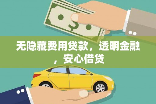 连平无隐藏费用贷款，透明金融，安心借贷