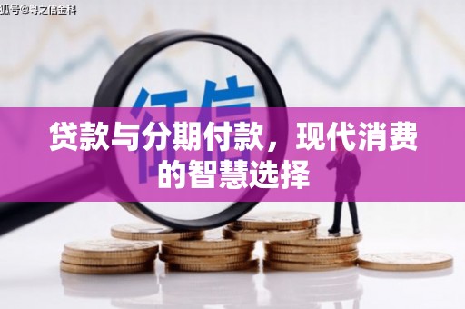 连平贷款与分期付款，现代消费的智慧选择