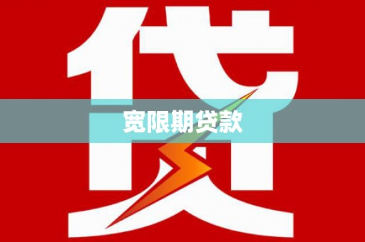 连平宽限期贷款