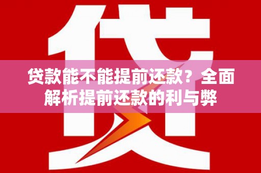 连平贷款能不能提前还款？全面解析提前还款的利与弊