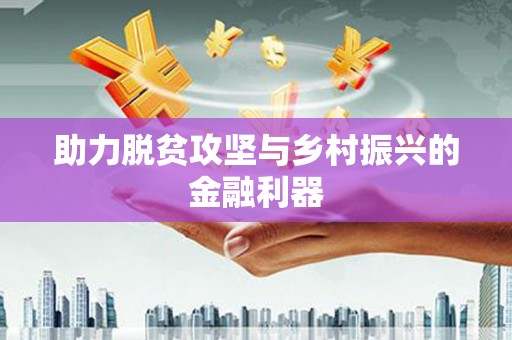 连平助力脱贫攻坚与乡村振兴的金融利器