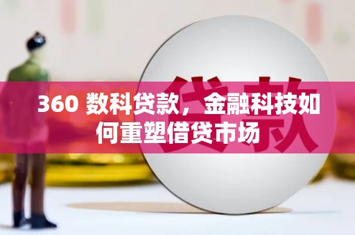 连平360 数科贷款，金融科技如何重塑借贷市场