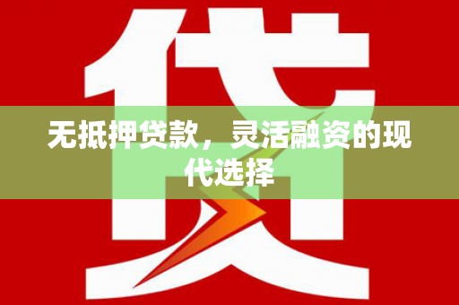 连平无抵押贷款，灵活融资的现代选择