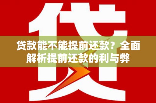 连平贷款能不能提前还款？全面解析提前还款的利与弊