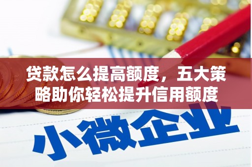 连平贷款怎么提高额度，五大策略助你轻松提升信用额度