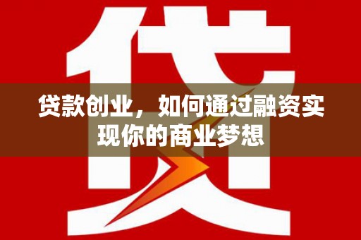 连平贷款创业，如何通过融资实现你的商业梦想