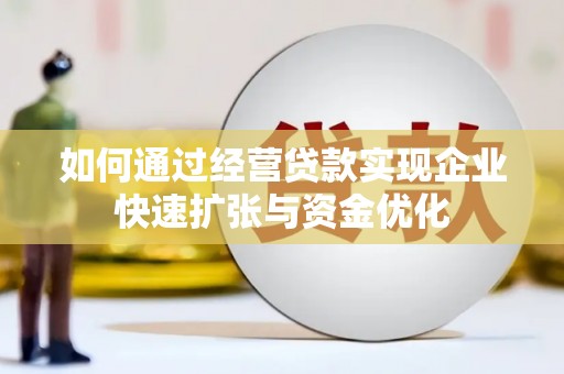 连平如何通过经营贷款实现企业快速扩张与资金优化