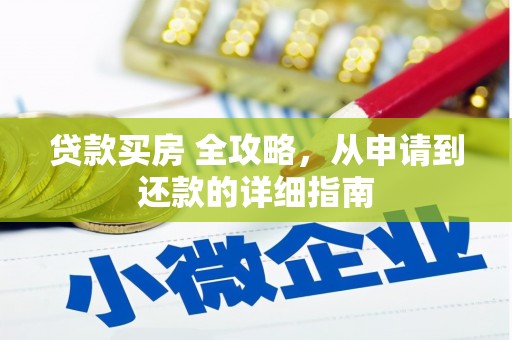 连平贷款买房 全攻略，从申请到还款的详细指南